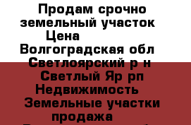 Продам срочно земельный участок › Цена ­ 310 000 - Волгоградская обл., Светлоярский р-н, Светлый Яр рп Недвижимость » Земельные участки продажа   . Волгоградская обл.